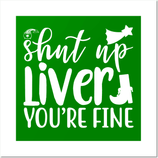 Shut Up LIver You Are Fine - St Patricks Day Posters and Art